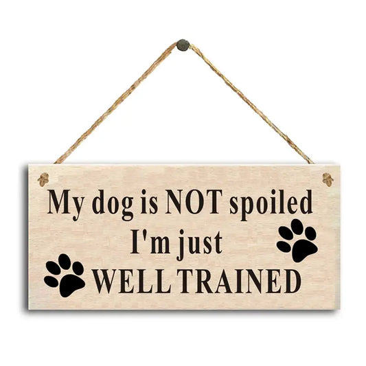 Hanging Wood Sign "My Dog Is Not Spoiled I Am Just Well Trained"