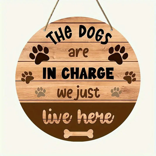 Hanging Round Wood Sign, "The Dogs Are In Charge We Just Live Here"